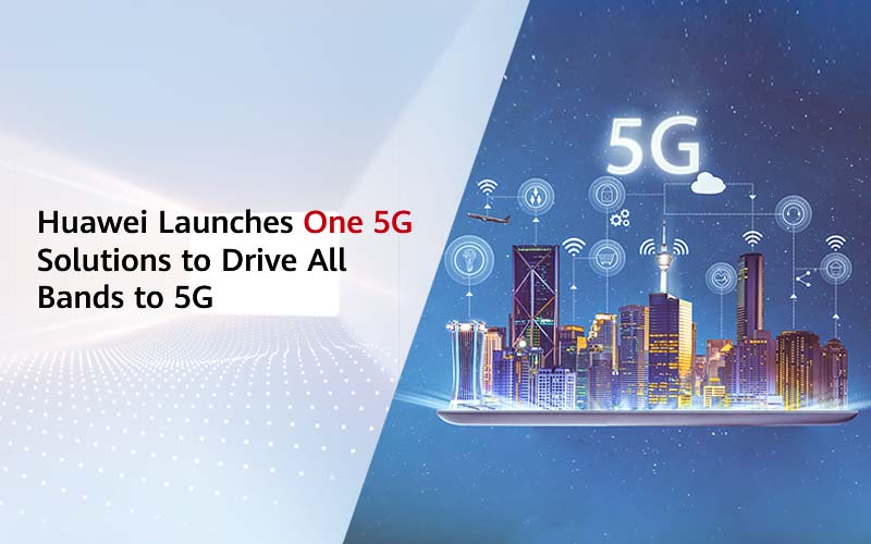 Huawei lance des solutions One 5G pour orienter toutes les bandes vers la 5G